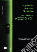 Le parole, le cose, l'infinito. Scritti sul saggio di Emanuele Severino «Il linguaggio e il destino» libro