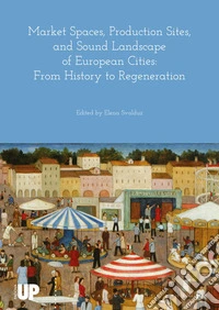 Market spaces, production sites, and sound landscape of european cities: from history to regeneration libro