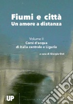 Fiumi e città. Un amore a distanza. Vol. 2: Corsi d'acqua di Italia centrale e Liguria libro