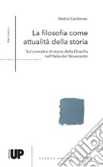 La filosofia come attualità della storia. Sul concetto di storia della filosofia nell'Italia del Novecento libro