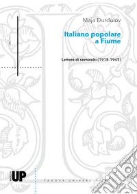 Italiano popolare a Fiume. Lettere di semicolti (1915-1945) libro