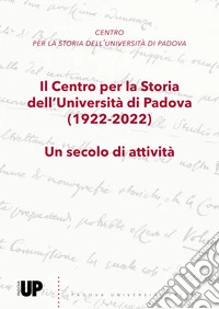 Il Centro per la Storia dell'Università di Padova (1922-2022). Un secolo di attività libro
