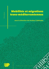 Mobilités et migrations trans-méditerranéennes. Un dialogue italo-français sur les mouvements dans et au-delà de la Méditerranée. Actes de la conférence internationale Nouvelles mobilités et migrations trans-méditerranéennes libro