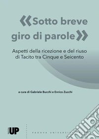 «Sotto breve giro di parole». Aspetti della ricezione e del riuso di Tacito tra Cinque e Seicento libro