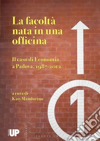 La facoltà nata in una officina. Il caso di economia a Padova, 1987-2012 libro