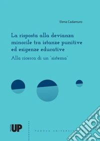 La risposta alla devianza minorile tra istanze punitive ed esigenze educative. Alla ricerca di un «sistema» libro