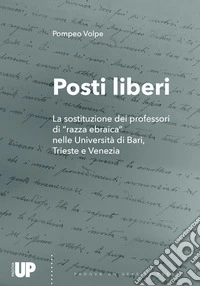 Posti liberi. La sostituzione dei professori di «razza ebraica» nelle Università di Bari, Trieste e Venezia libro