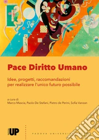 Pace diritto umano. Idee, progetti e raccomandazioni per realizzare l'unico futuro possibile libro