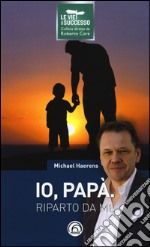 Io, papà. Riparto da me libro