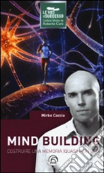 Mind building. Costruire una memoria (quasi) perfetta libro