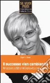 Il successo vien cambiando! Rinascere a 50 anni (nella vita e nel lavoro) libro