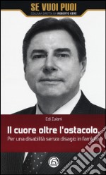 Il cuore oltre l'ostacolo. Per una disabilità senza disagio in famiglia libro