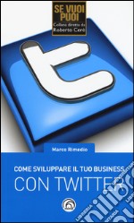 Come sviluppare il tuo business con Twitter libro