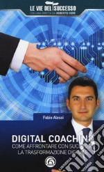 Digital coaching. Come affrontare con successo la trasformazione digitale libro