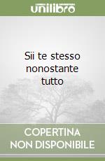 Sii te stesso nonostante tutto libro
