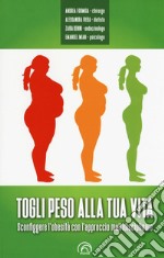 Togli peso alla tua vita. Sconfiggere l'obesità con l'approccio multidsciplinare