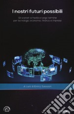 I nostri futuri possibili. Gli scenari a medio e lungo termine per tecnologia, economia, finanza e imprese libro