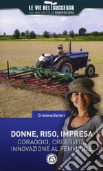 Donne, riso, impresa. Coraggio, creatività, innovazione al femminile libro