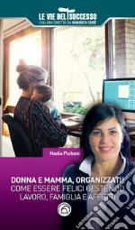 Donna e mamma, organizzati! Come essere felici gestendo famiglia, lavoro e affetti libro