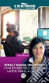 Donna e mamma, organizzati! Come essere felici gestendo famiglia, lavoro e affetti libro