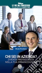 Chi sei in azienda? Diventa protagonista nella tua organizzazione libro