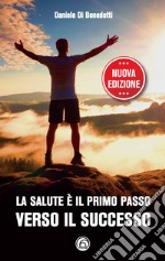 La salute è il primo passo verso il successo. Strategie per ritrovare e mantenere il benessere fisico e mentale. Nuova ediz. libro