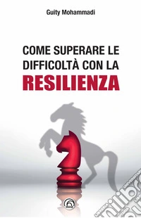 Come superare le difficoltà con la resilienza