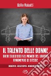 Il talento delle donne. Avere successo nel mondo del lavoro rimanendo se stesse. Nuova ediz. libro di Robotti Odile