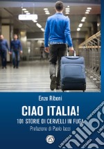 Ciao Italia! 101 storie di cervelli in fuga libro