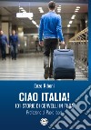 Ciao Italia! 101 storie di cervelli in fuga libro di Riboni Enzo