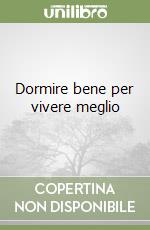 Dormire bene per vivere meglio libro