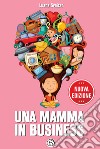 Una mamma in business. Nuova ediz. libro