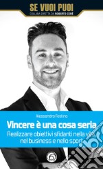 Vincere è una cosa seria. Realizzare obiettivi sfidanti nella vita, nel business e nello sport libro