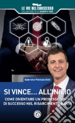 Si vince... all'inizio. Come diventare un professionista di successo nel risarcimento danni libro