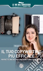 Il tuo copywriting più efficace. Nuove tecniche per una scrittura innovativa libro