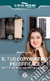 Il tuo copywriting più efficace. Nuove tecniche per una scrittura innovativa libro