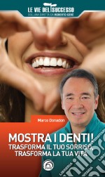 Mostra i denti! Trasforma il tuo sorriso, trasforma la tua vita