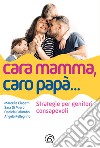 Cara mamma, caro papà... Strategie per genitori consapevoli libro