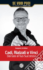 Cadi, rialzati e vinci! Dai gas al tuo successo libro