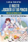 Le ricette di Ascolta la tua pancia. Per un intestino felice. Dalla teoria alla pratica. Perché l'appetito vien leggendo libro