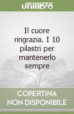 Il cuore ringrazia. I 10 pilastri per mantenerlo sempre