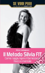 Il metodo Silvia FIT. Come raggiungere il benessere fisico e mentale libro