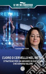 Cuore o cervello nel retail. Strategie per un negozio di successo che genera valore libro