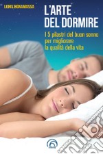 L'arte del dormire. I 5 pilastri del buon sonno per migliorare la qualità della vita libro