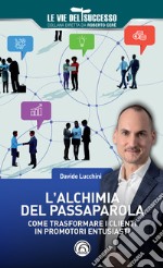 L'alchimia del passaparola. Come trasformare i clienti in promotori entusiasti