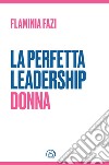 La perfetta leadership. Donna libro di Fazi Flaminia