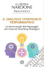 Il dialogo strategico performativo. La tecno-magia del linguaggio nel Counsel Coaching Strategico libro