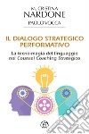 Il dialogo strategico performativo. La tecno-magia del linguaggio nel Counsel Coaching Strategico libro