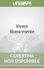 Vivere libera-mente libro