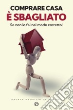 Comprare casa è sbagliato (Se non lo fai nel modo corretto!) libro